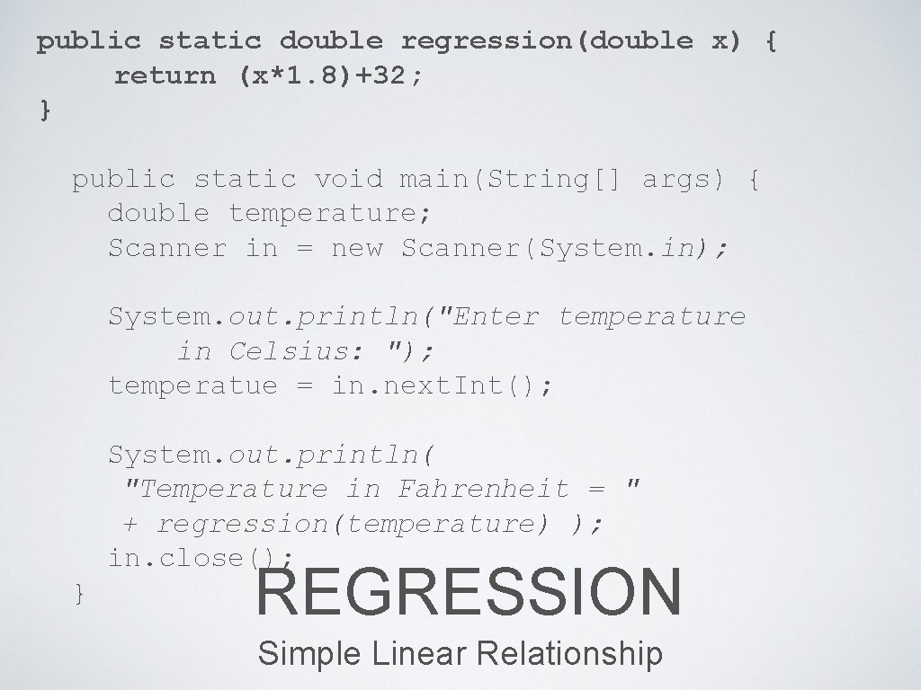 public static double regression(double x) { return (x*1. 8)+32; } public static void main(String[]