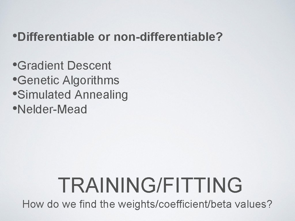  • Differentiable or non-differentiable? • Gradient Descent • Genetic Algorithms • Simulated Annealing