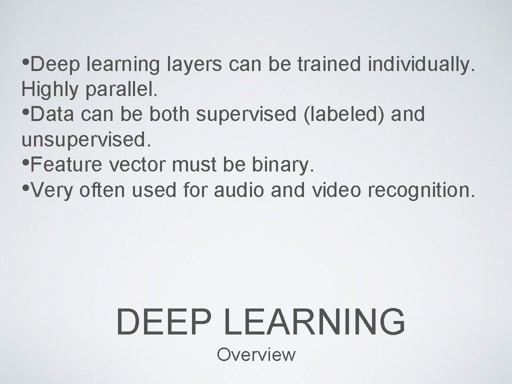  • Deep learning layers can be trained individually. Highly parallel. • Data can