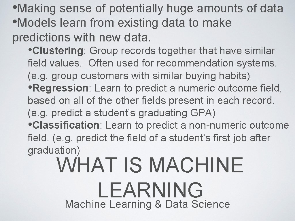  • Making sense of potentially huge amounts of data • Models learn from