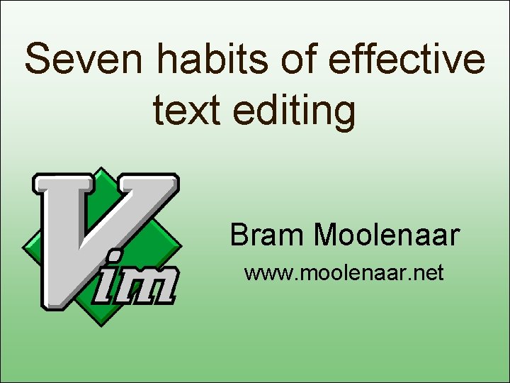 Seven habits of effective text editing Bram Moolenaar www. moolenaar. net 