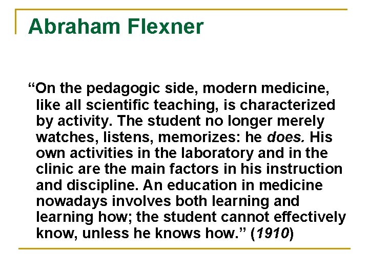 Abraham Flexner “On the pedagogic side, modern medicine, like all scientific teaching, is characterized