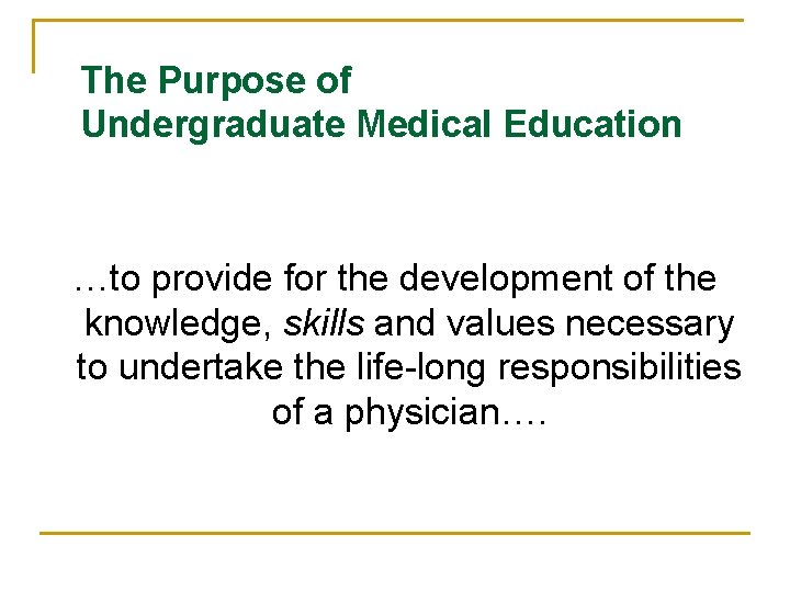 The Purpose of Undergraduate Medical Education …to provide for the development of the knowledge,