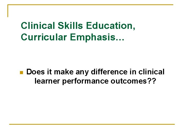 Clinical Skills Education, Curricular Emphasis… n Does it make any difference in clinical learner