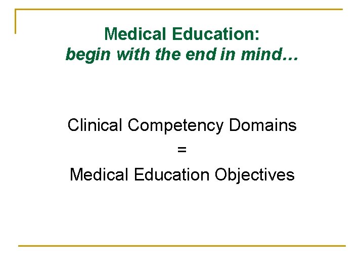 Medical Education: begin with the end in mind… Clinical Competency Domains = Medical Education