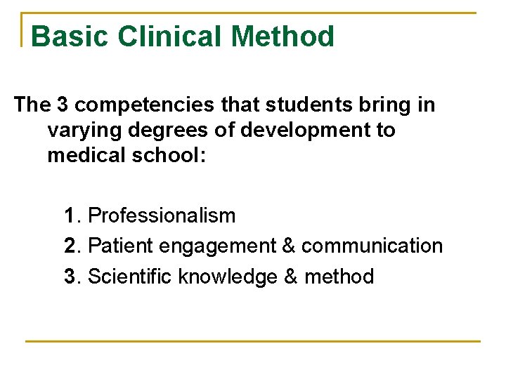 Basic Clinical Method The 3 competencies that students bring in varying degrees of development