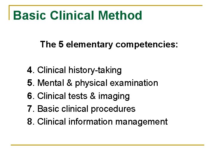 Basic Clinical Method The 5 elementary competencies: 4. Clinical history-taking 5. Mental & physical