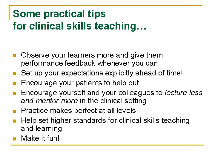 Some practical tips for clinical skills teaching… n n n n Observe your learners