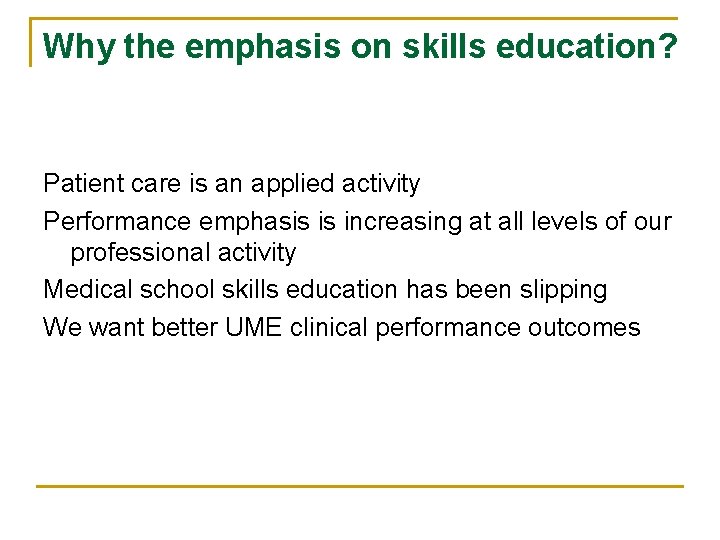 Why the emphasis on skills education? Patient care is an applied activity Performance emphasis