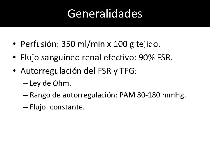 Generalidades • Perfusión: 350 ml/min x 100 g tejido. • Flujo sanguíneo renal efectivo: Generalidades • Perfusión: 350 ml/min x 100 g tejido. • Flujo sanguíneo renal efectivo: