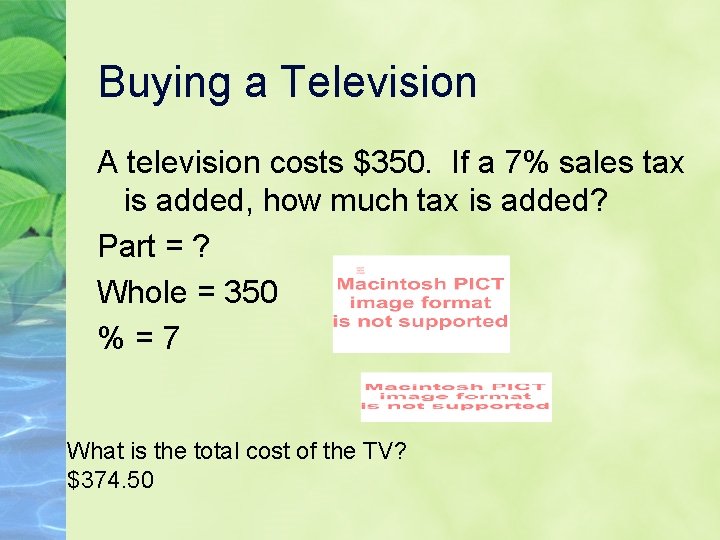 Buying a Television A television costs $350. If a 7% sales tax is added,