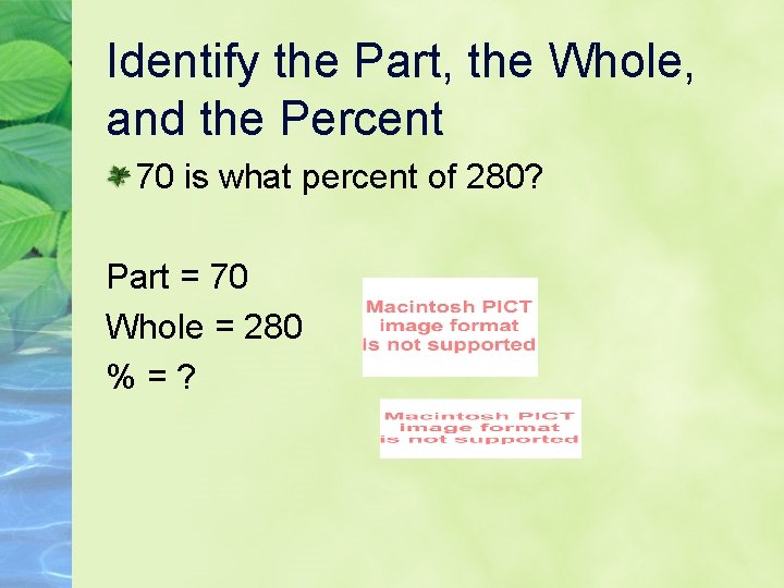 Identify the Part, the Whole, and the Percent 70 is what percent of 280?