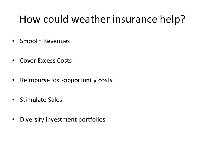 How could weather insurance help? • Smooth Revenues • Cover Excess Costs • Reimburse