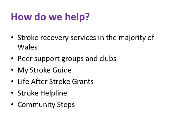 How do we help? • Stroke recovery services in the majority of Wales •
