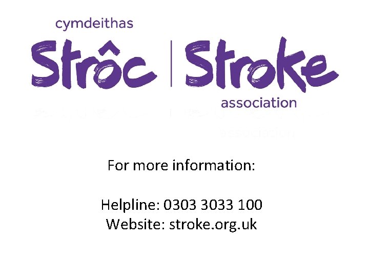 For more information: For more information Helpline: 0303 3033 100 Website: stroke. org. uk