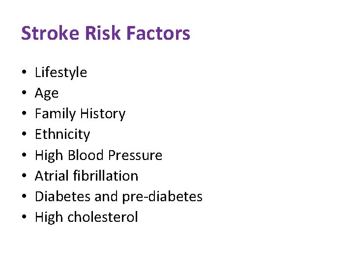 Stroke Risk Factors • • Lifestyle Age Family History Ethnicity High Blood Pressure Atrial