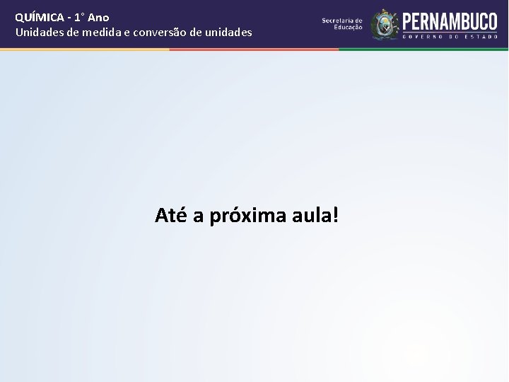 QUÍMICA - 1° Ano Unidades de medida e conversão de unidades Até a próxima