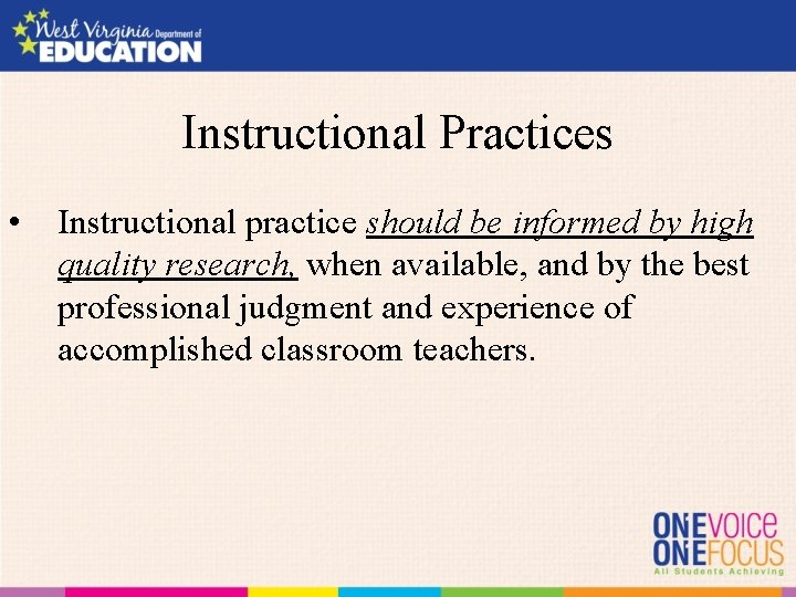 Instructional Practices • Instructional practice should be informed by high quality research, when available,