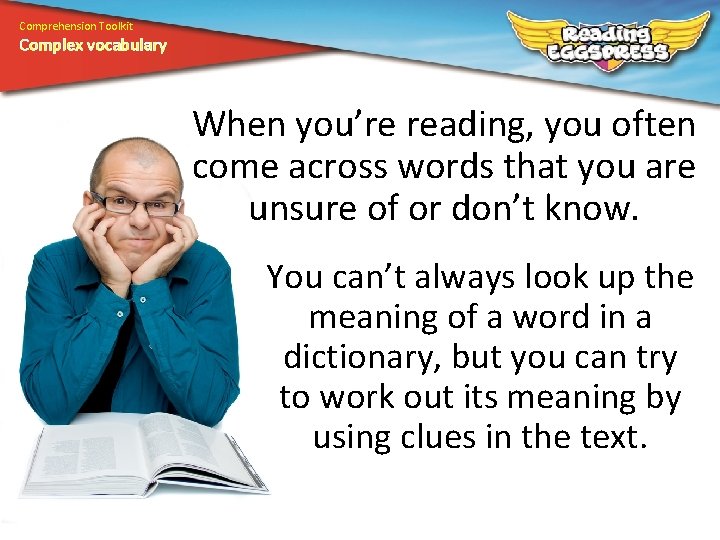 Comprehension Toolkit Complex vocabulary When you’re reading, you often come across words that you