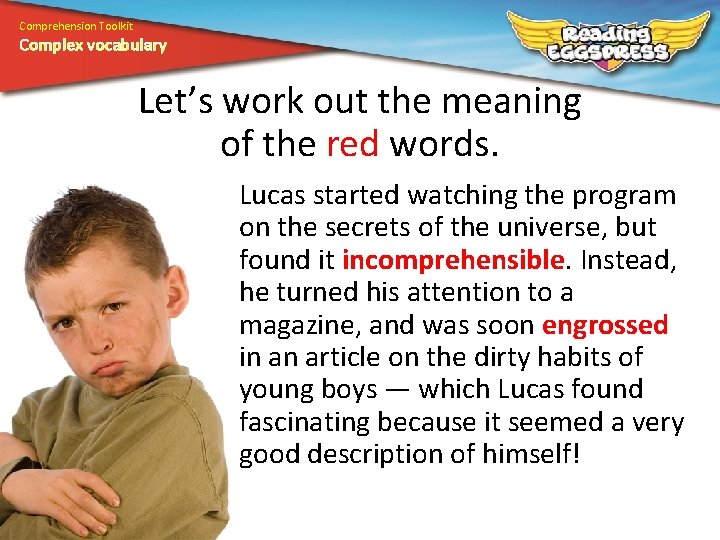 Comprehension Toolkit Complex vocabulary Let’s work out the meaning of the red words. Lucas