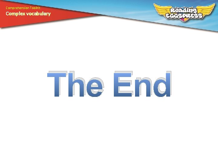 Comprehension Toolkit Complex vocabulary The End 