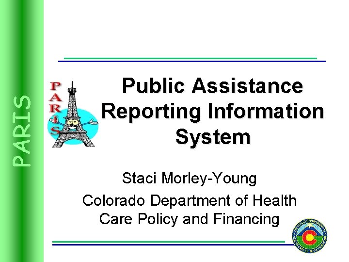 PARIS Public Assistance Reporting Information System Staci Morley-Young Colorado Department of Health Care Policy