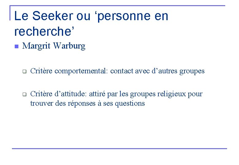 Le Seeker ou ‘personne en recherche’ n Margrit Warburg q q Critère comportemental: contact