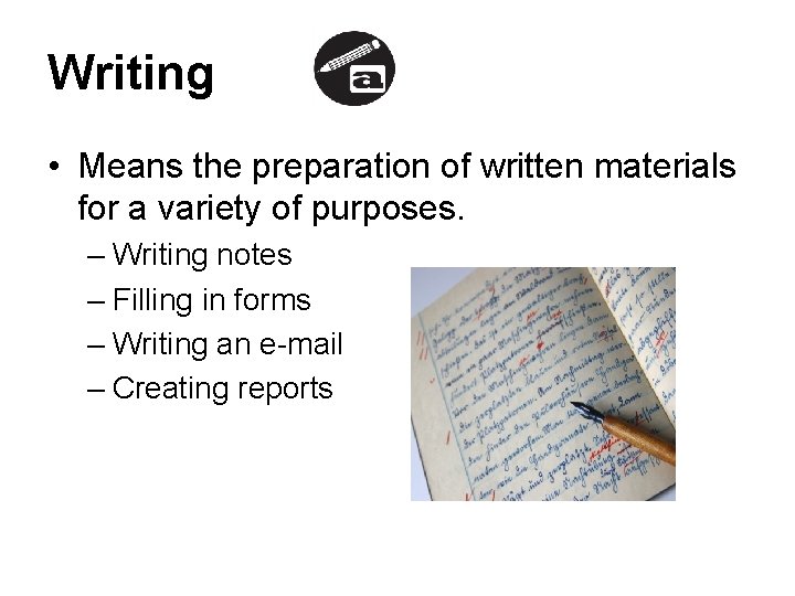 Writing • Means the preparation of written materials for a variety of purposes. –