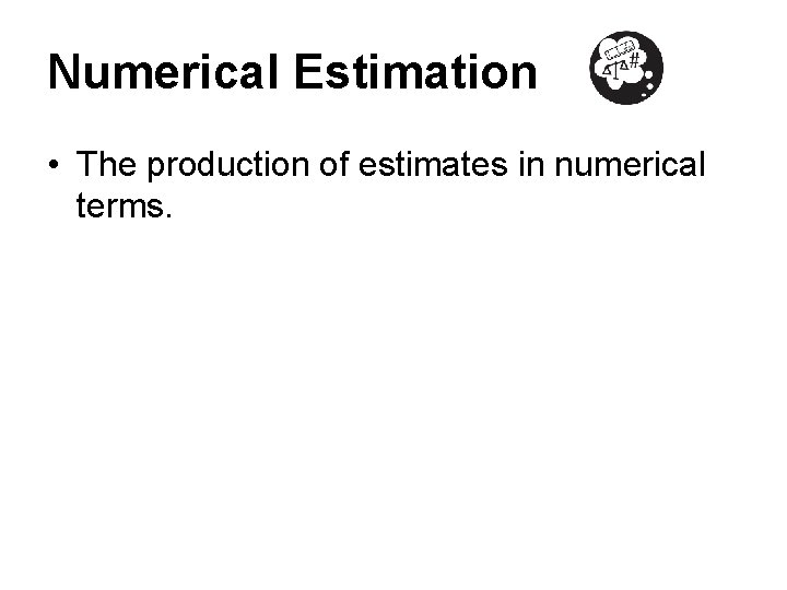 Numerical Estimation • The production of estimates in numerical terms. 