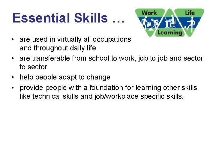 Essential Skills … • are used in virtually all occupations and throughout daily life