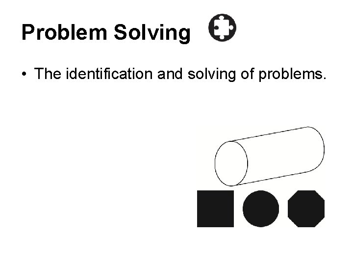 Problem Solving • The identification and solving of problems. 