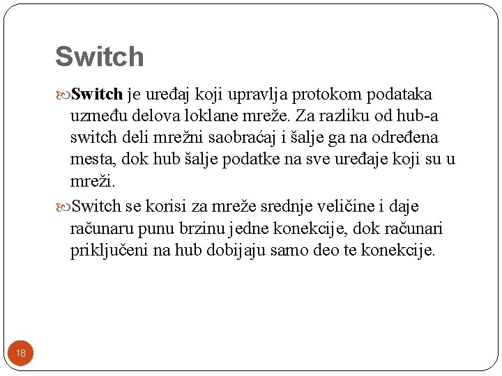 Switch је uređaj koji upravlja protokom podataka uzmeđu delova loklane mreže. Za razliku od