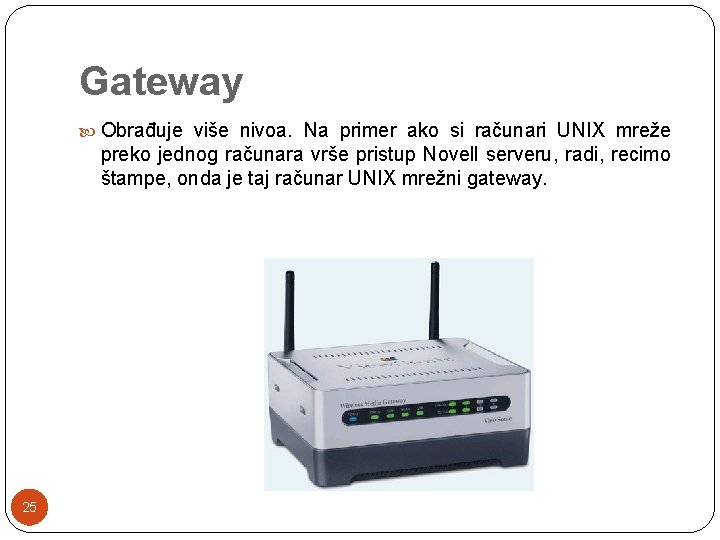 Gateway Obrađuje više nivoa. Na primer ako si računari UNIX mreže preko jednog računara