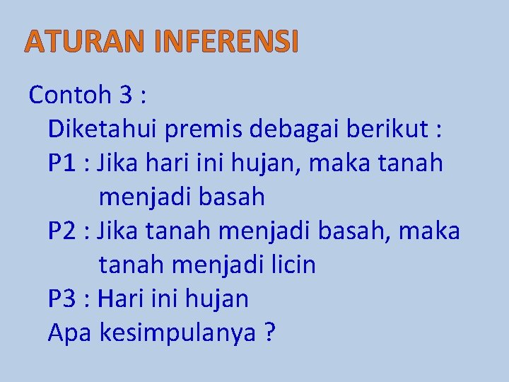 ATURAN INFERENSI Contoh 3 : Diketahui premis debagai berikut : P 1 : Jika