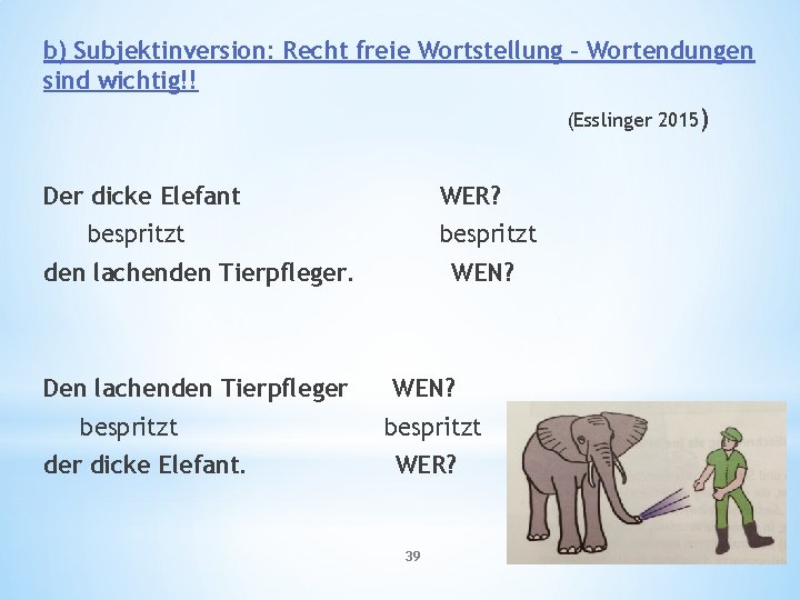 b) Subjektinversion: Recht freie Wortstellung – Wortendungen sind wichtig!! (Esslinger 2015) Der dicke Elefant
