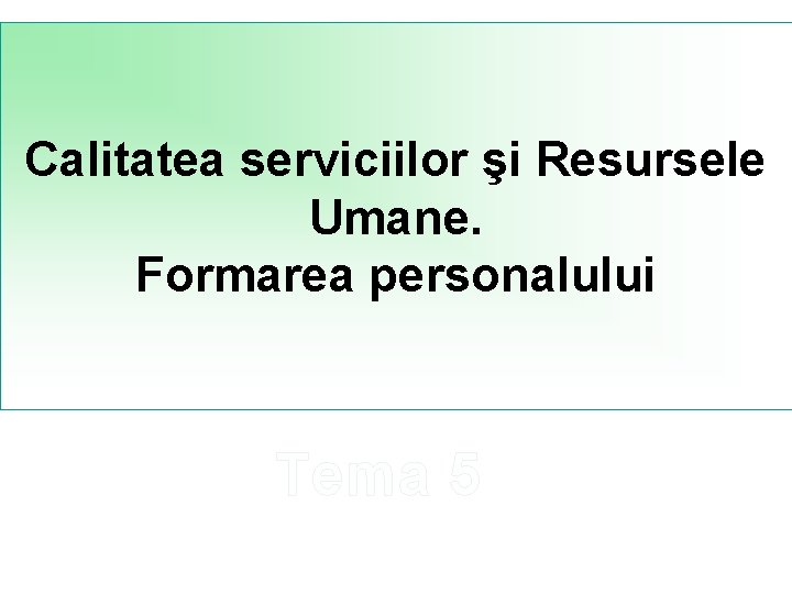 Calitatea serviciilor şi Resursele Umane. Formarea personalului Tema 5 