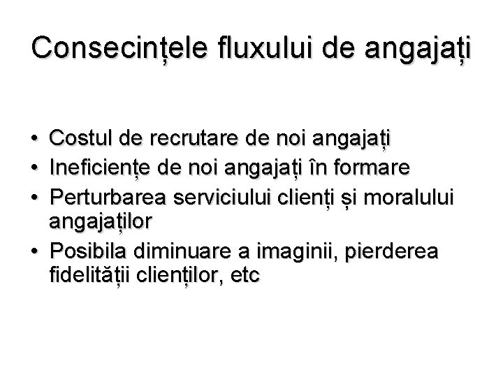 Consecințele fluxului de angajați • Costul de recrutare de noi angajați • Ineficiențe de