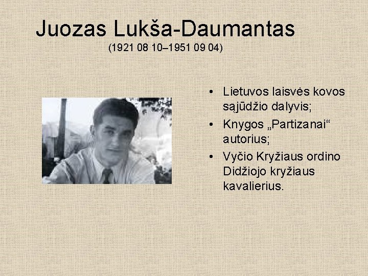 Juozas Lukša-Daumantas (1921 08 10– 1951 09 04) • Lietuvos laisvės kovos sąjūdžio dalyvis;