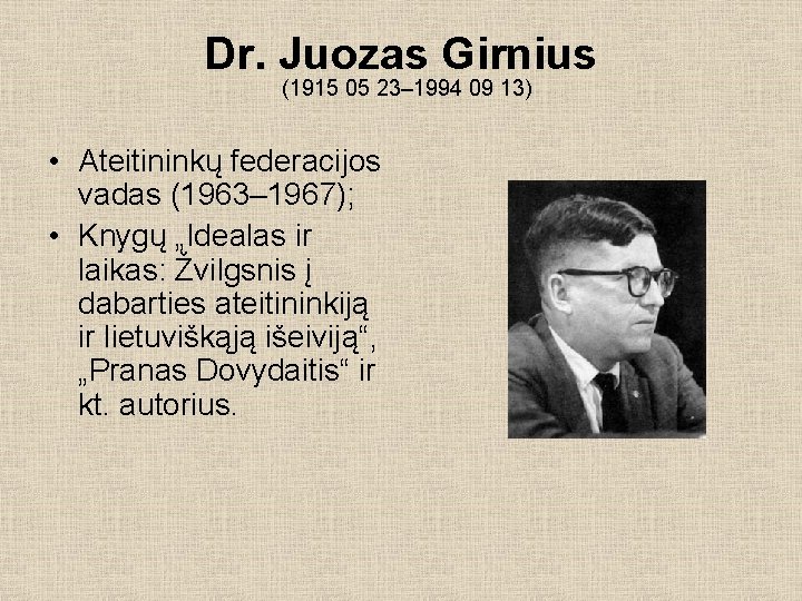 Dr. Juozas Girnius (1915 05 23– 1994 09 13) • Ateitininkų federacijos vadas (1963–