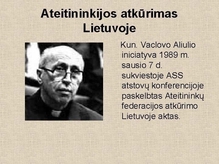 Ateitininkijos atkūrimas Lietuvoje Kun. Vaclovo Aliulio iniciatyva 1989 m. sausio 7 d. sukviestoje ASS