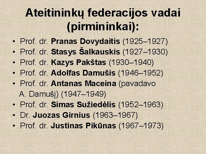 Ateitininkų federacijos vadai (pirmininkai): • • • Prof. dr. Pranas Dovydaitis (1925– 1927) Prof.