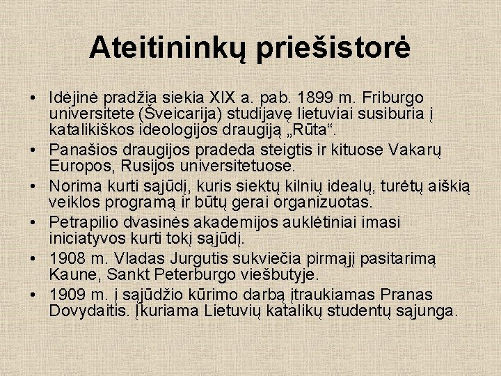 Ateitininkų priešistorė • Idėjinė pradžia siekia XIX a. pab. 1899 m. Friburgo universitete (Šveicarija)