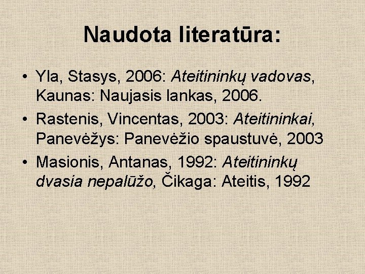 Naudota literatūra: • Yla, Stasys, 2006: Ateitininkų vadovas, Kaunas: Naujasis lankas, 2006. • Rastenis,