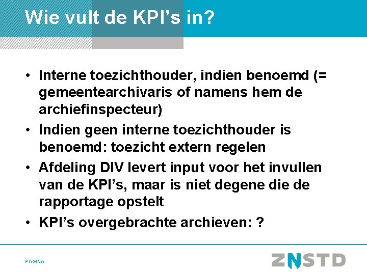 Wie vult de KPI’s in? • Interne toezichthouder, indien benoemd (= gemeentearchivaris of namens