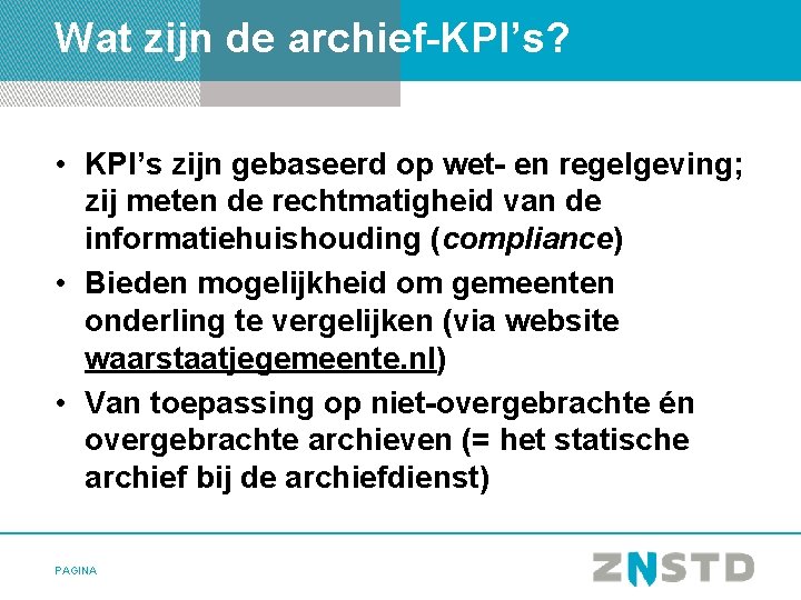 Wat zijn de archief-KPI’s? • KPI’s zijn gebaseerd op wet- en regelgeving; zij meten