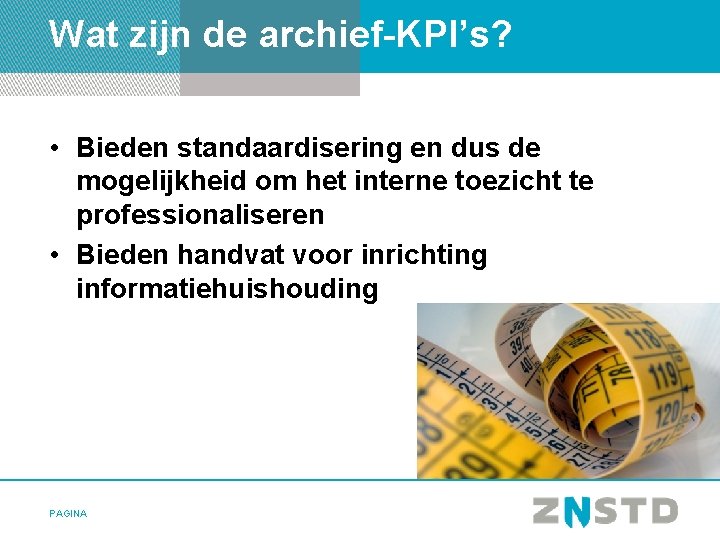 Wat zijn de archief-KPI’s? • Bieden standaardisering en dus de mogelijkheid om het interne