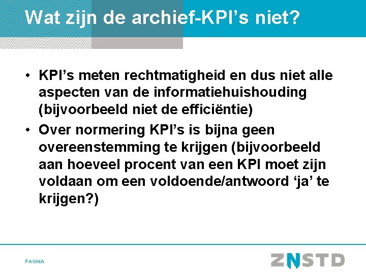 Wat zijn de archief-KPI’s niet? • KPI’s meten rechtmatigheid en dus niet alle aspecten