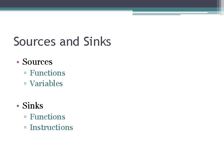 Sources and Sinks • Sources ▫ Functions ▫ Variables • Sinks ▫ Functions ▫