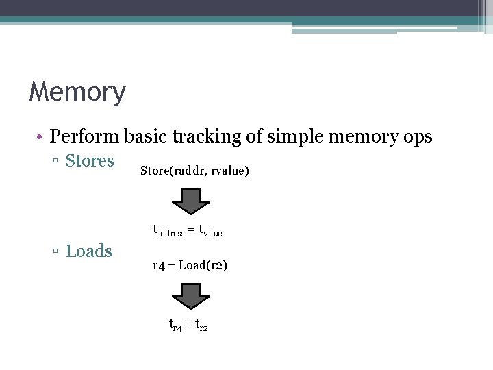 Memory • Perform basic tracking of simple memory ops ▫ Stores Store(raddr, rvalue) taddress