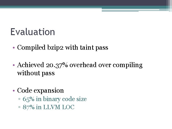 Evaluation • Compiled bzip 2 with taint pass • Achieved 20. 37% overhead over
